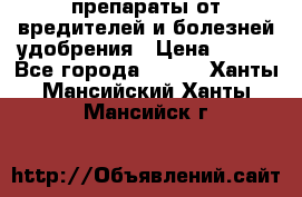 препараты от вредителей и болезней,удобрения › Цена ­ 300 - Все города  »    . Ханты-Мансийский,Ханты-Мансийск г.